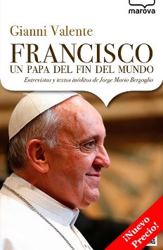 Francisco, un papa del fin del mundo Francisco, un papa del fin del mundo