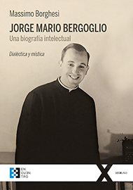 Jorge Mario Bergoglio. Una biografía intelectual Jorge Mario Bergoglio. Una biografía intelectual