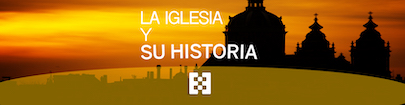 La Iglesia y su historia La Iglesia y su historia